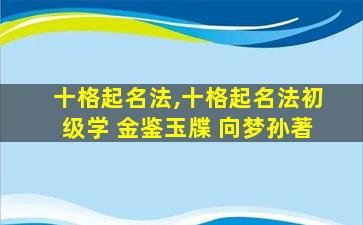 十格起名法,十格起名法初级学 金鉴玉牒 向梦孙著